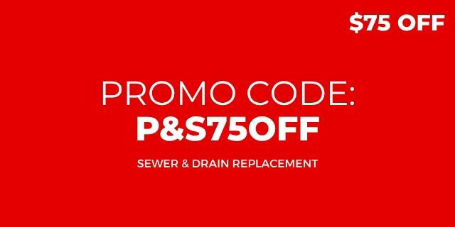 promo code: P&S75OFF for sewer and drain replacement